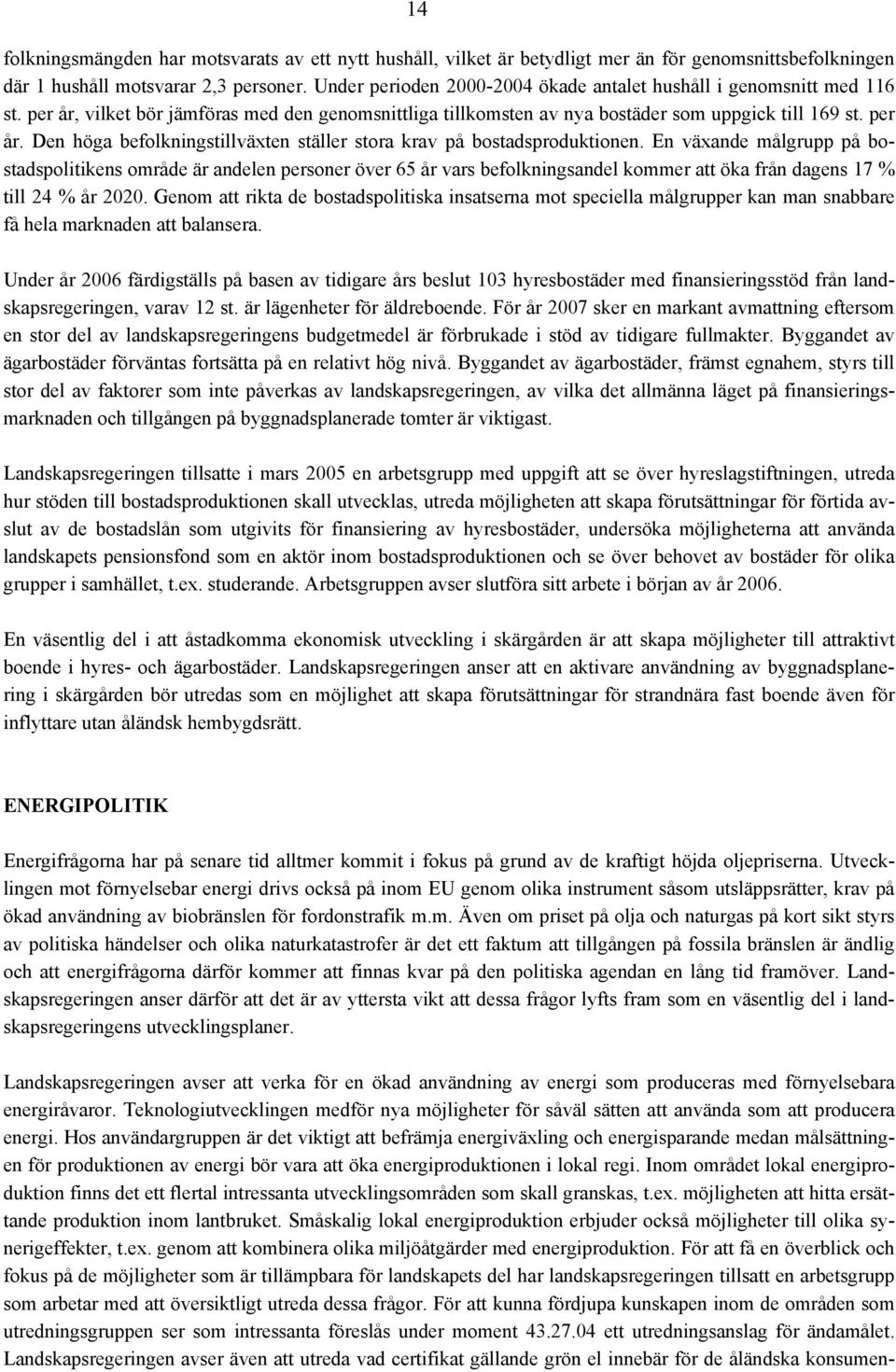 En växande målgrupp på bostadspolitikens område är andelen personer över 65 år vars befolkningsandel kommer att öka från dagens 17 % till 24 % år 2020.