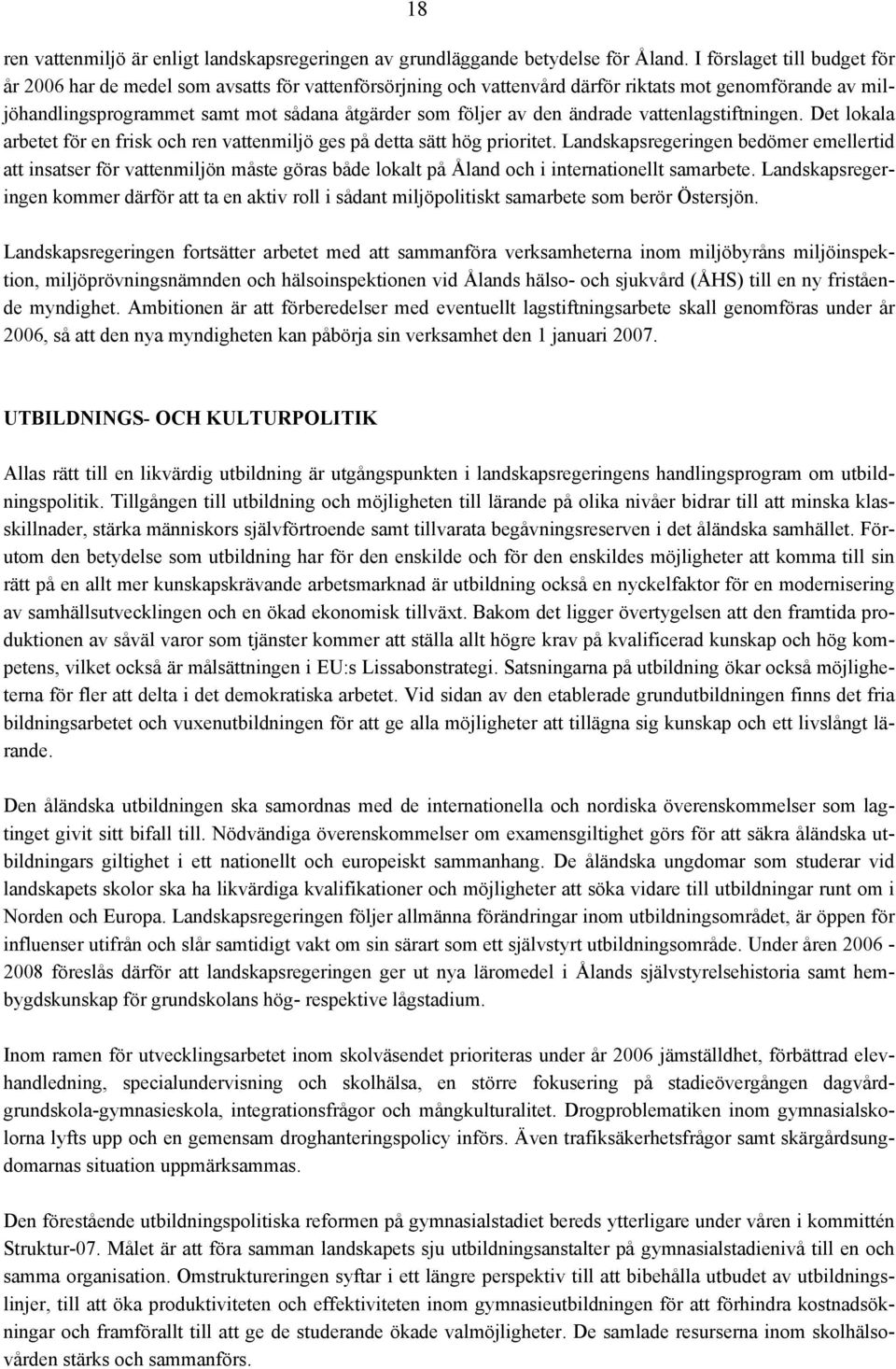 den ändrade vattenlagstiftningen. Det lokala arbetet för en frisk och ren vattenmiljö ges på detta sätt hög prioritet.