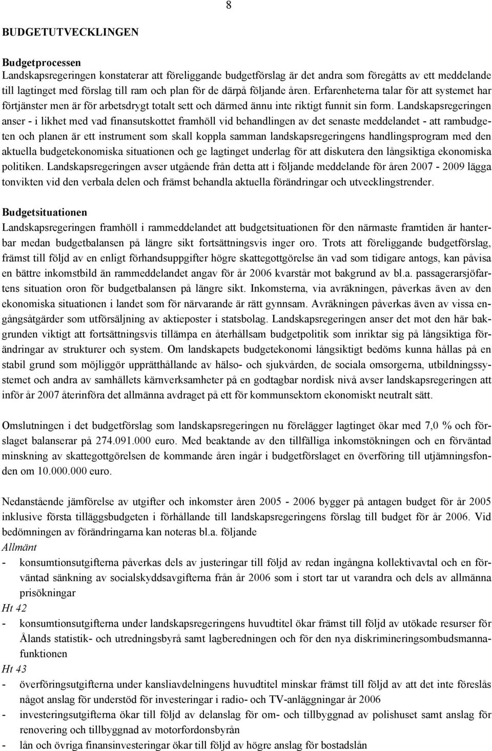 Landskapsregeringen anser - i likhet med vad finansutskottet framhöll vid behandlingen av det senaste meddelandet - att rambudgeten och planen är ett instrument som skall koppla samman