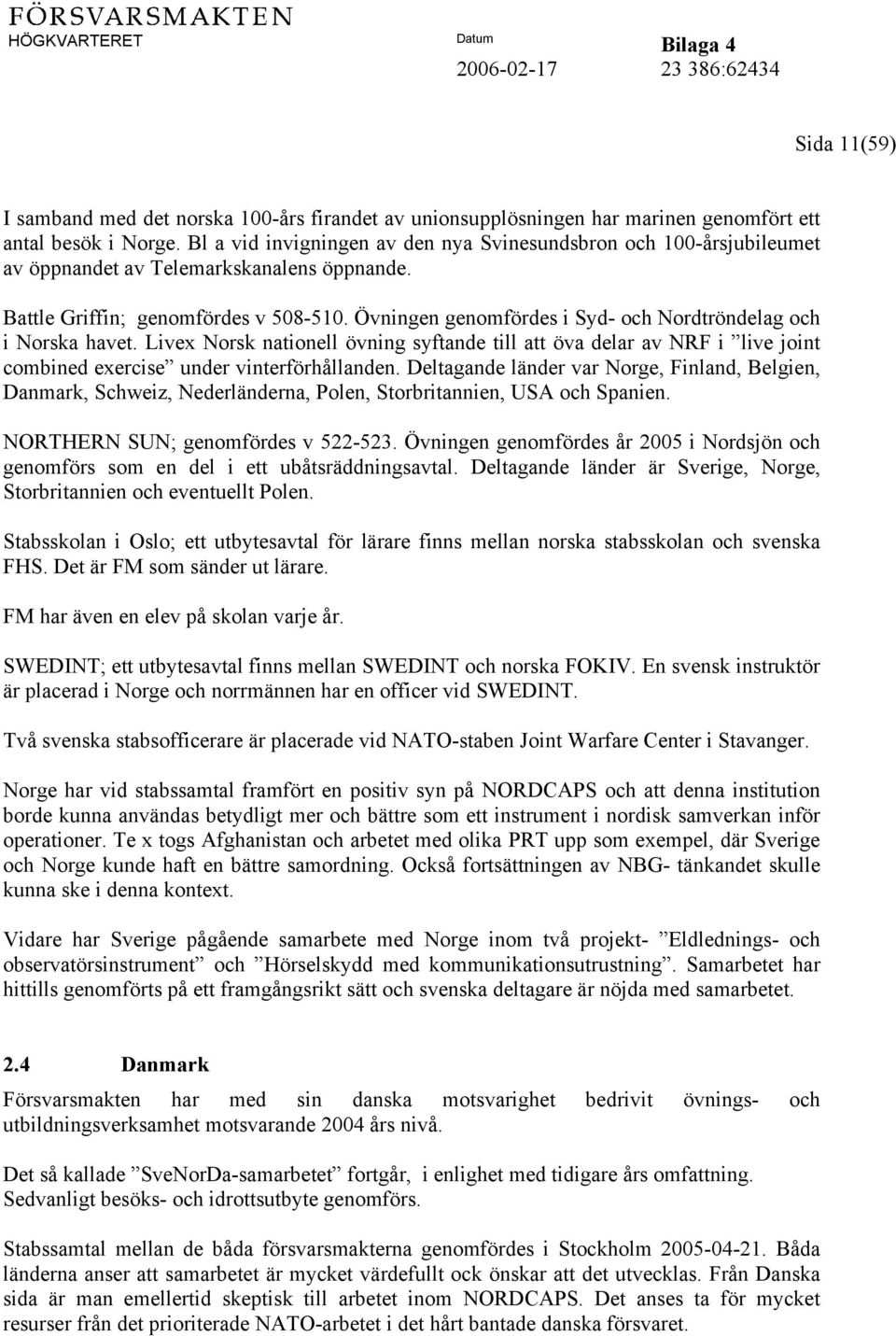 Övningen genomfördes i Syd- och Nordtröndelag och i Norska havet. Livex Norsk nationell övning syftande till att öva delar av NRF i live joint combined exercise under vinterförhållanden.