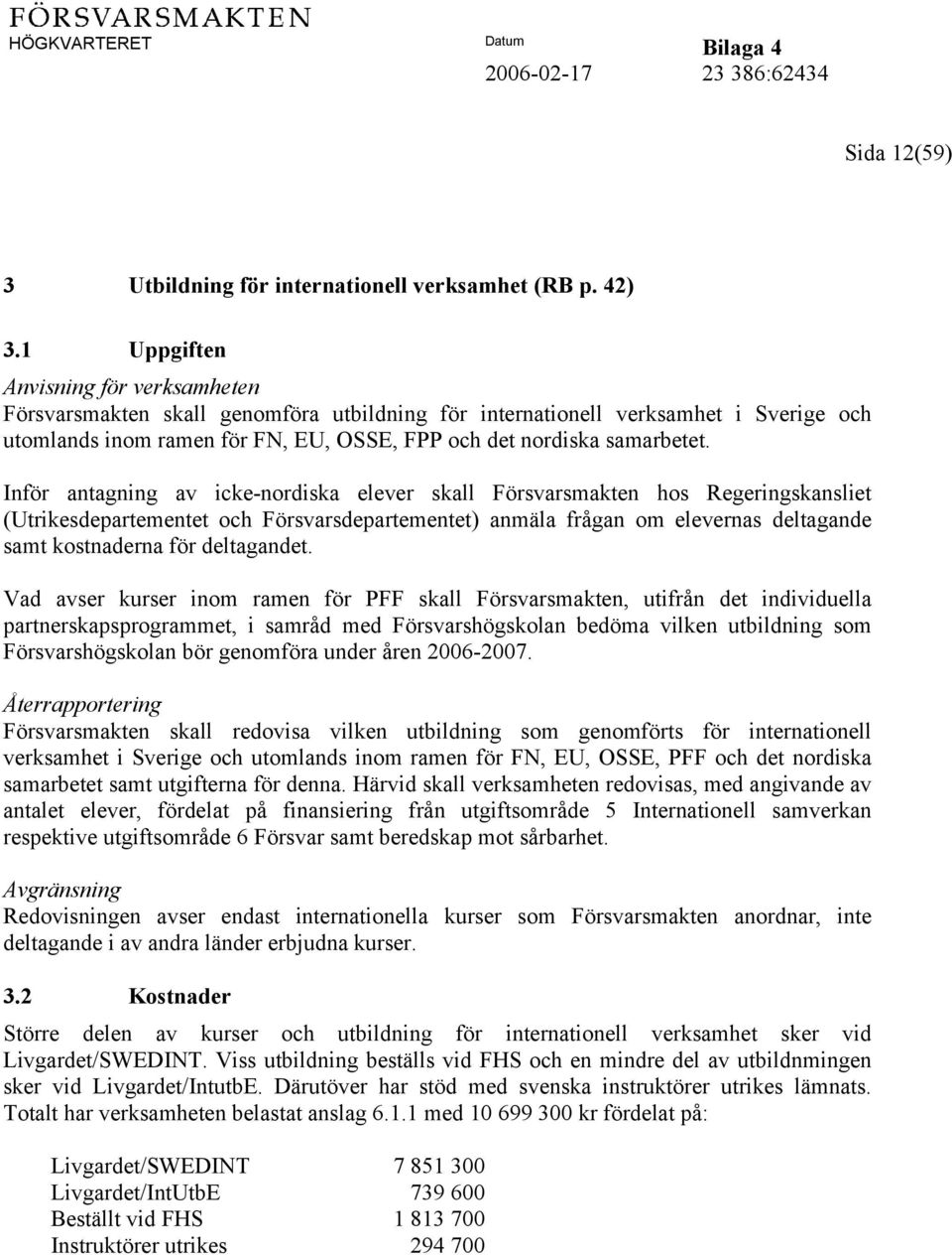 Inför antagning av icke-nordiska elever skall Försvarsmakten hos Regeringskansliet (Utrikesdepartementet och Försvarsdepartementet) anmäla frågan om elevernas deltagande samt kostnaderna för