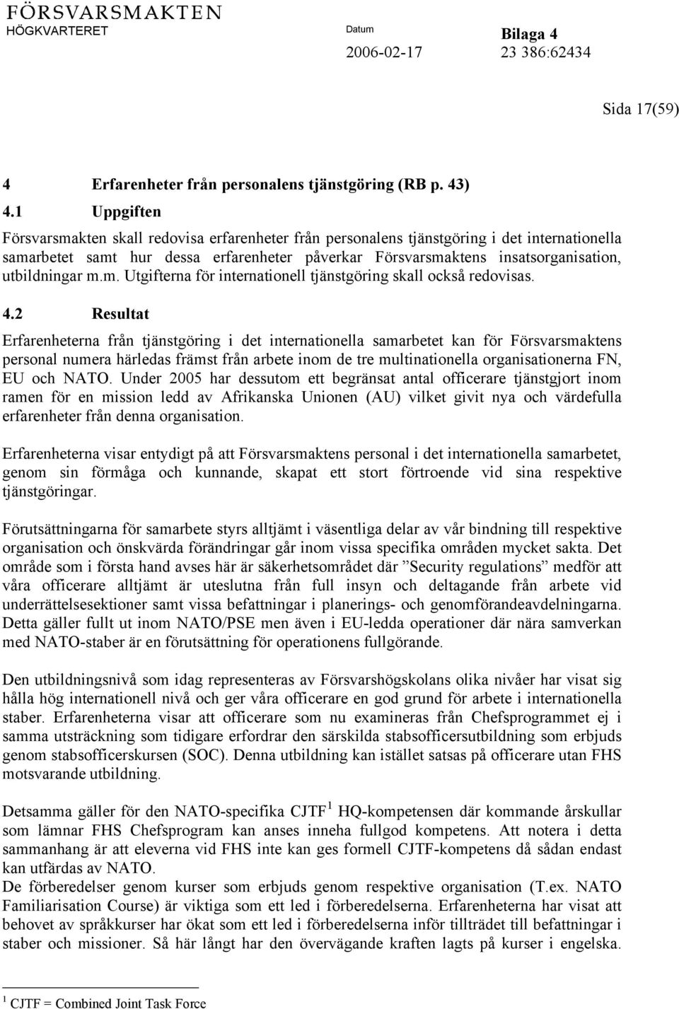 utbildningar m.m. Utgifterna för internationell tjänstgöring skall också redovisas. 4.