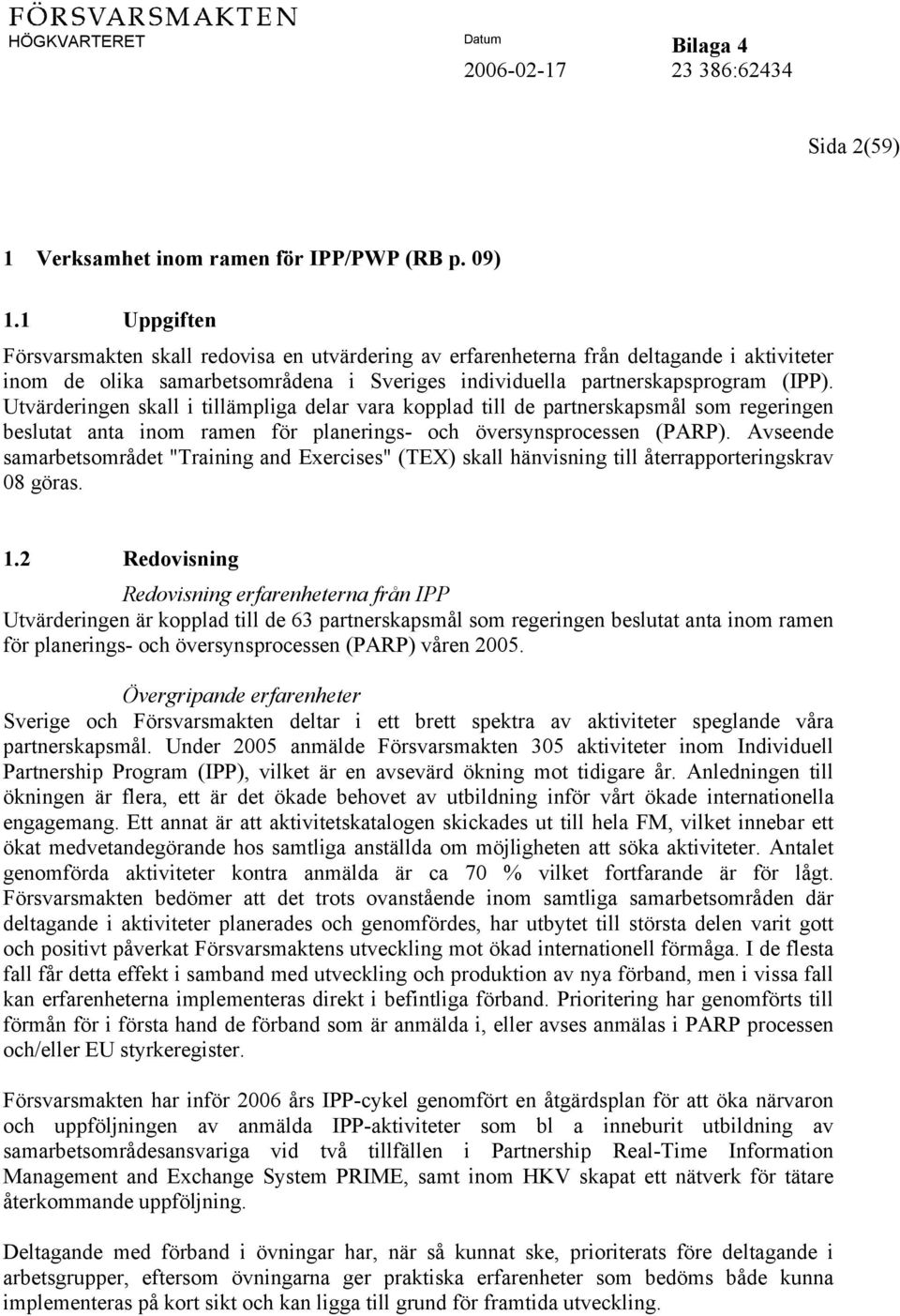 Utvärderingen skall i tillämpliga delar vara kopplad till de partnerskapsmål som regeringen beslutat anta inom ramen för planerings- och översynsprocessen (PARP).