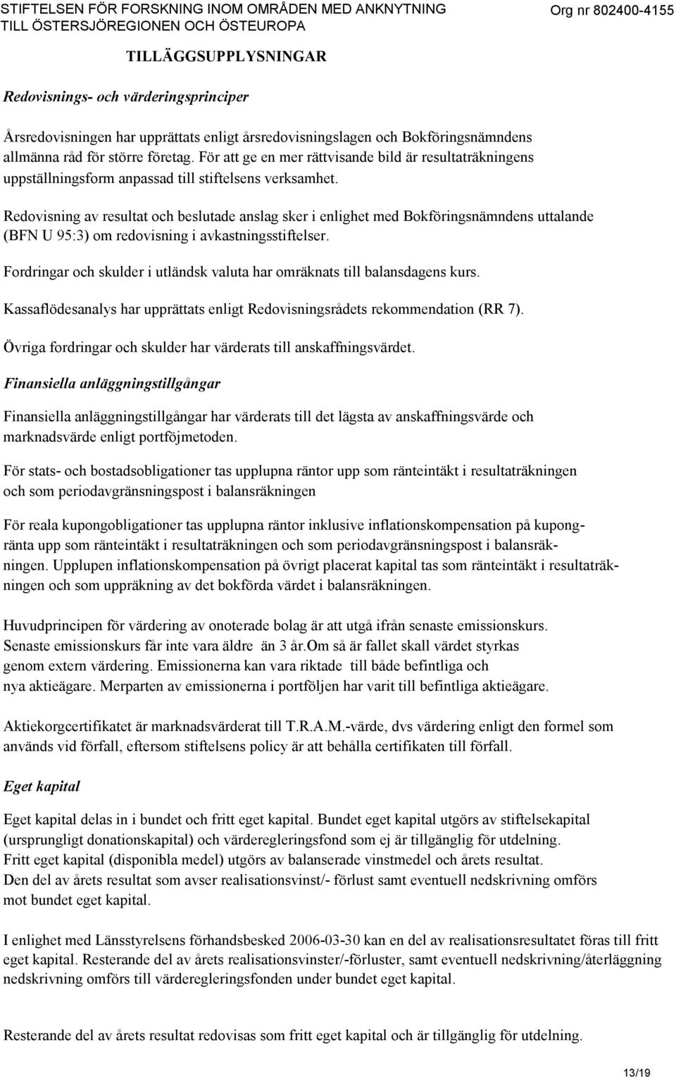 Redovisning av resultat och beslutade anslag sker i enlighet med Bokföringsnämndens uttalande (BFN U 95:3) om redovisning i avkastningsstiftelser.