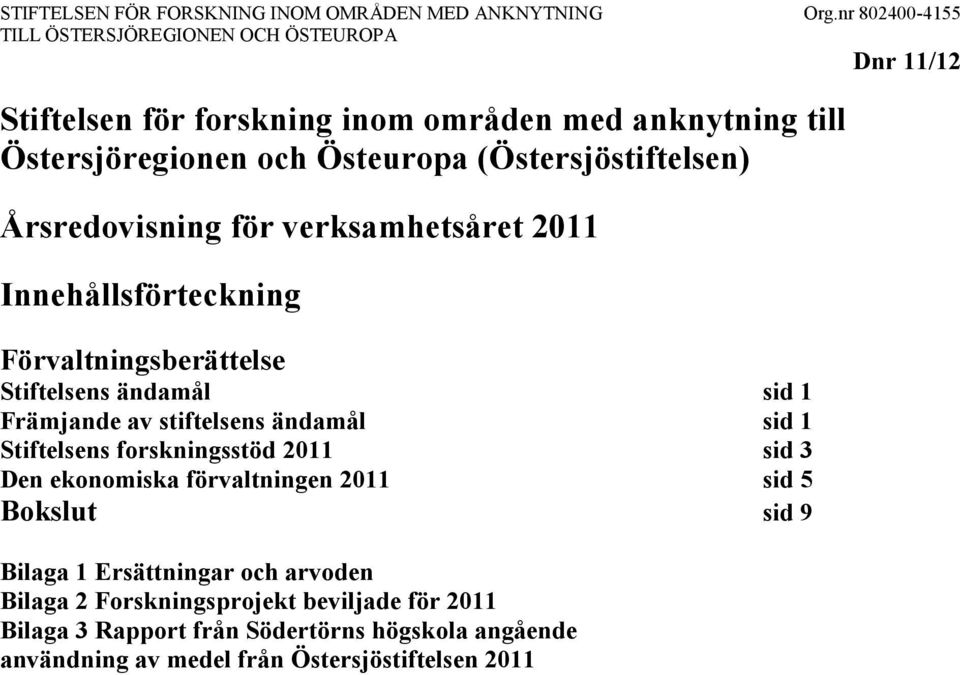 för verksamhetsåret 2011 Innehållsförteckning Förvaltningsberättelse Stiftelsens ändamål sid 1 Främjande av stiftelsens ändamål sid 1 Stiftelsens