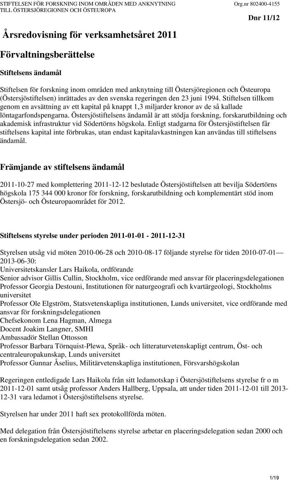 (Östersjöstiftelsen) inrättades av den svenska regeringen den 23 juni 1994. Stiftelsen tillkom genom en avsättning av ett kapital på knappt 1,3 miljarder kronor av de så kallade löntagarfondspengarna.