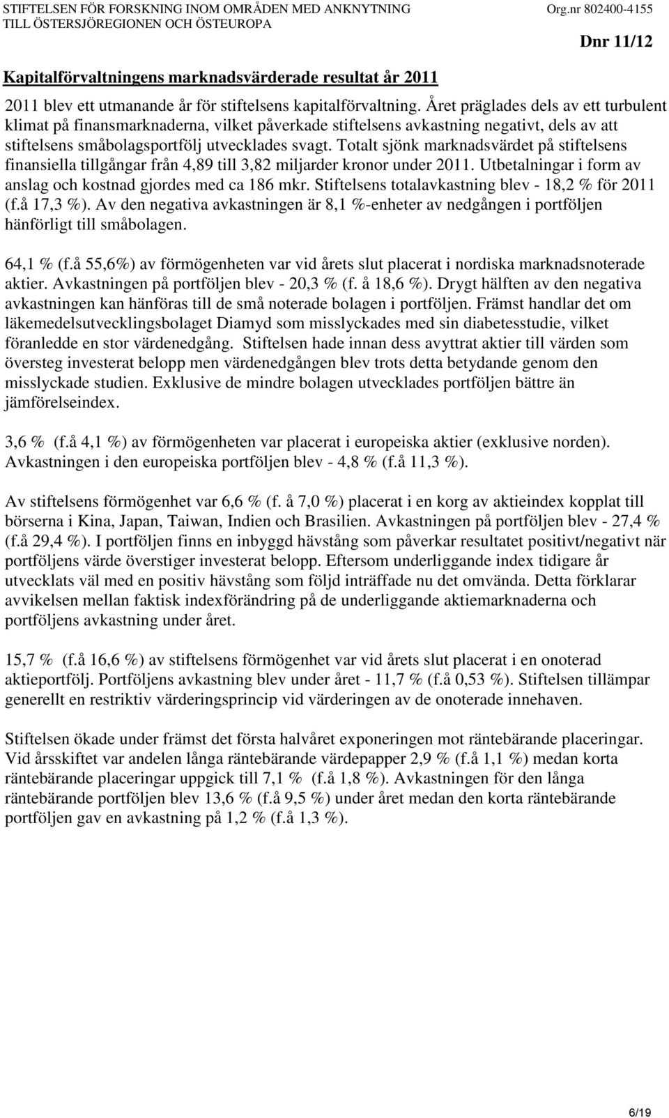 Året präglades dels av ett turbulent klimat på finansmarknaderna, vilket påverkade stiftelsens avkastning negativt, dels av att stiftelsens småbolagsportfölj utvecklades svagt.