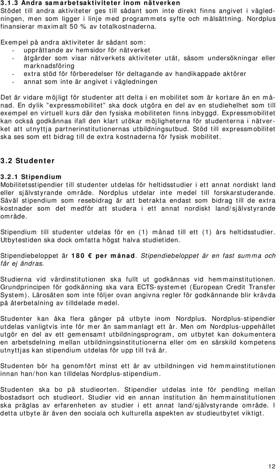 Exempel på andra aktiviteter är sådant som: - upprättande av hemsidor för nätverket - åtgärder som visar nätverkets aktiviteter utåt, såsom undersökningar eller marknadsföring - extra stöd för