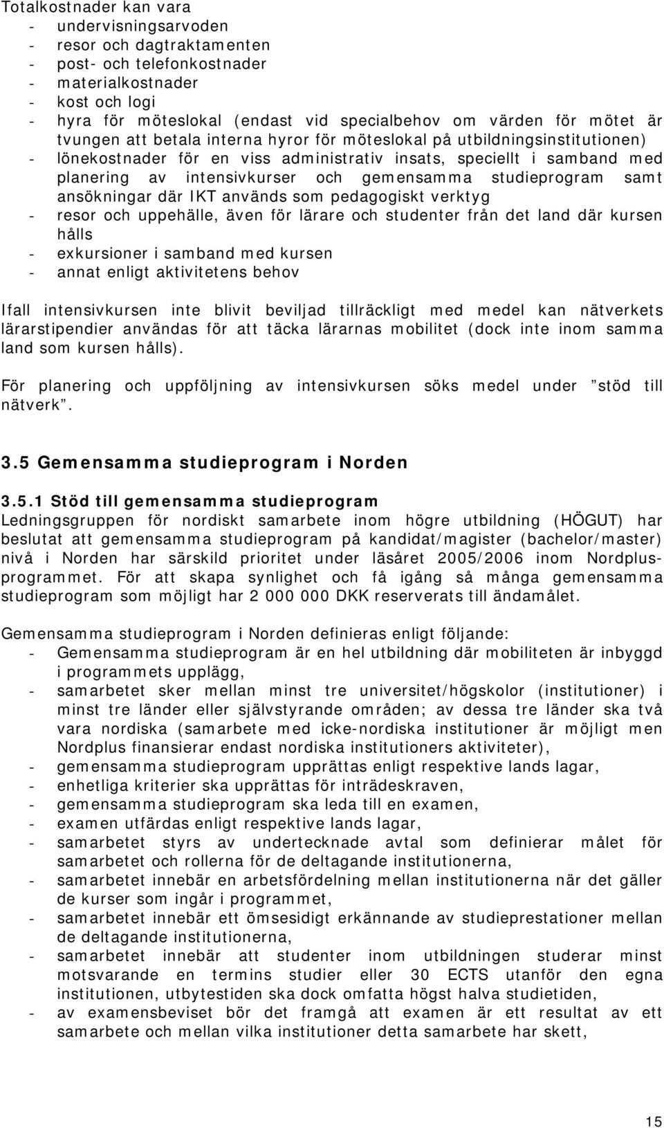 gemensamma studieprogram samt ansökningar där IKT används som pedagogiskt verktyg - resor och uppehälle, även för lärare och studenter från det land där kursen hålls - exkursioner i samband med