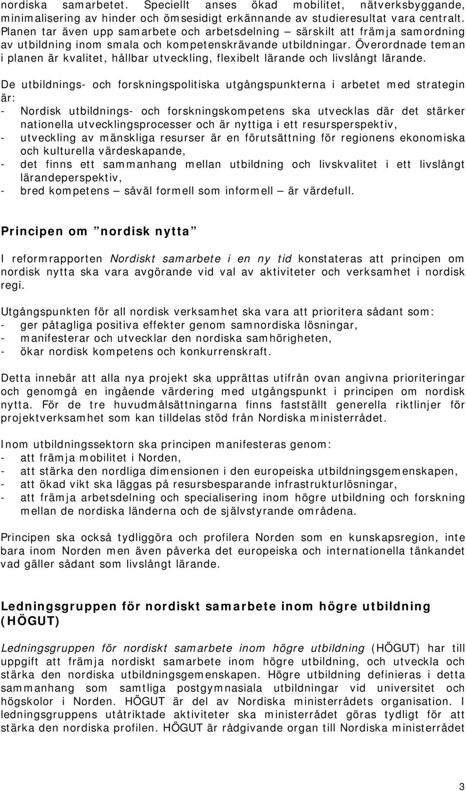 Överordnade teman i planen är kvalitet, hållbar utveckling, flexibelt lärande och livslångt lärande.