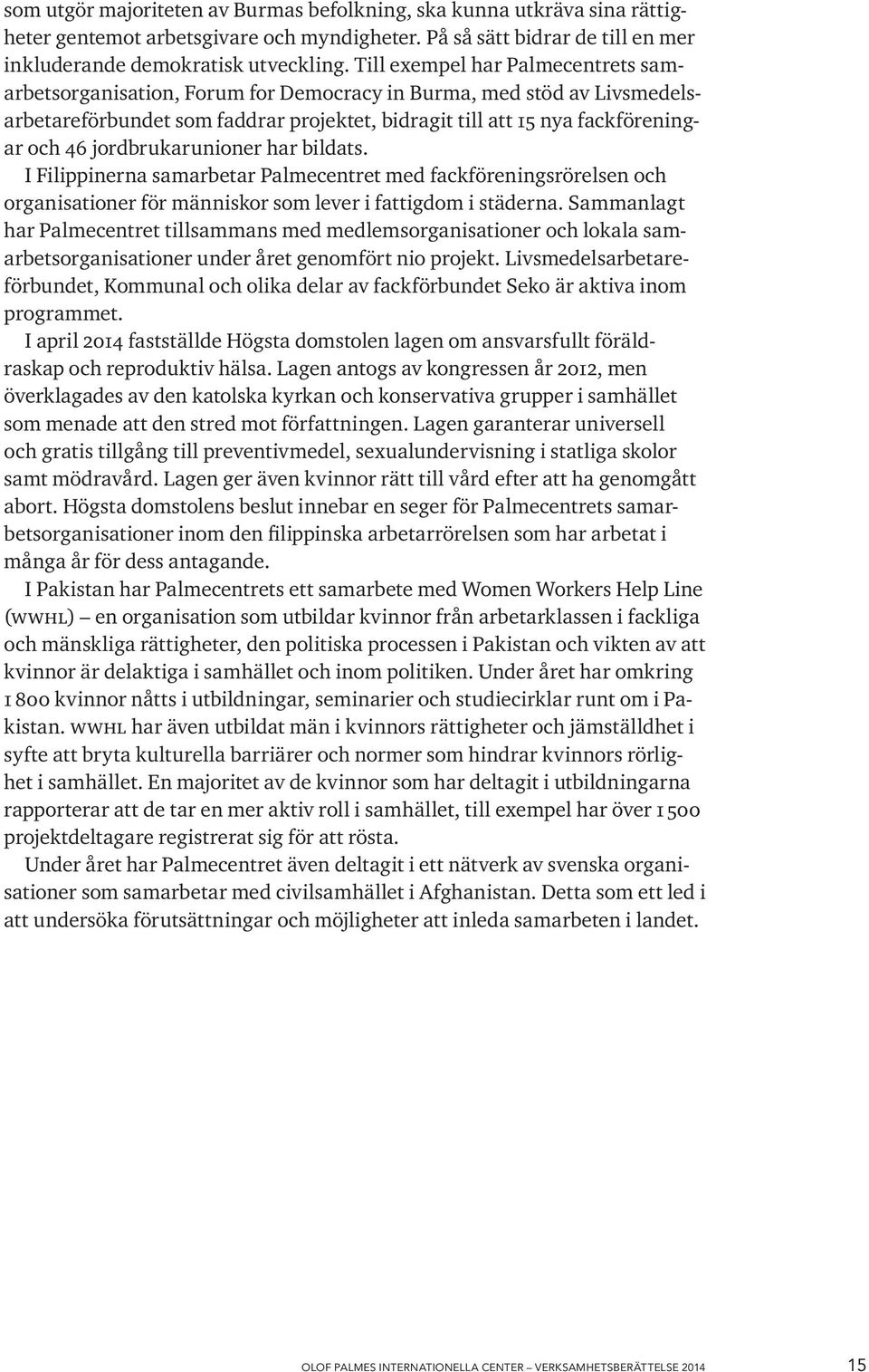 jordbrukarunioner har bildats. I Filippinerna samarbetar Palmecentret med fackföreningsrörelsen och organisationer för människor som lever i fattigdom i städerna.