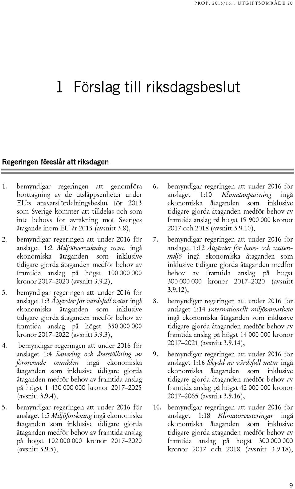 åtagande inom EU år 2013 (avsnitt 3.8), 2. bemyndigar regeringen att under 2016 för anslaget 1:2 Miljöövervakning m.m. ingå ekonomiska åtaganden som inklusive tidigare gjorda åtaganden medför behov av framtida anslag på högst 100 000 000 kronor 2017 2020 (avsnitt 3.