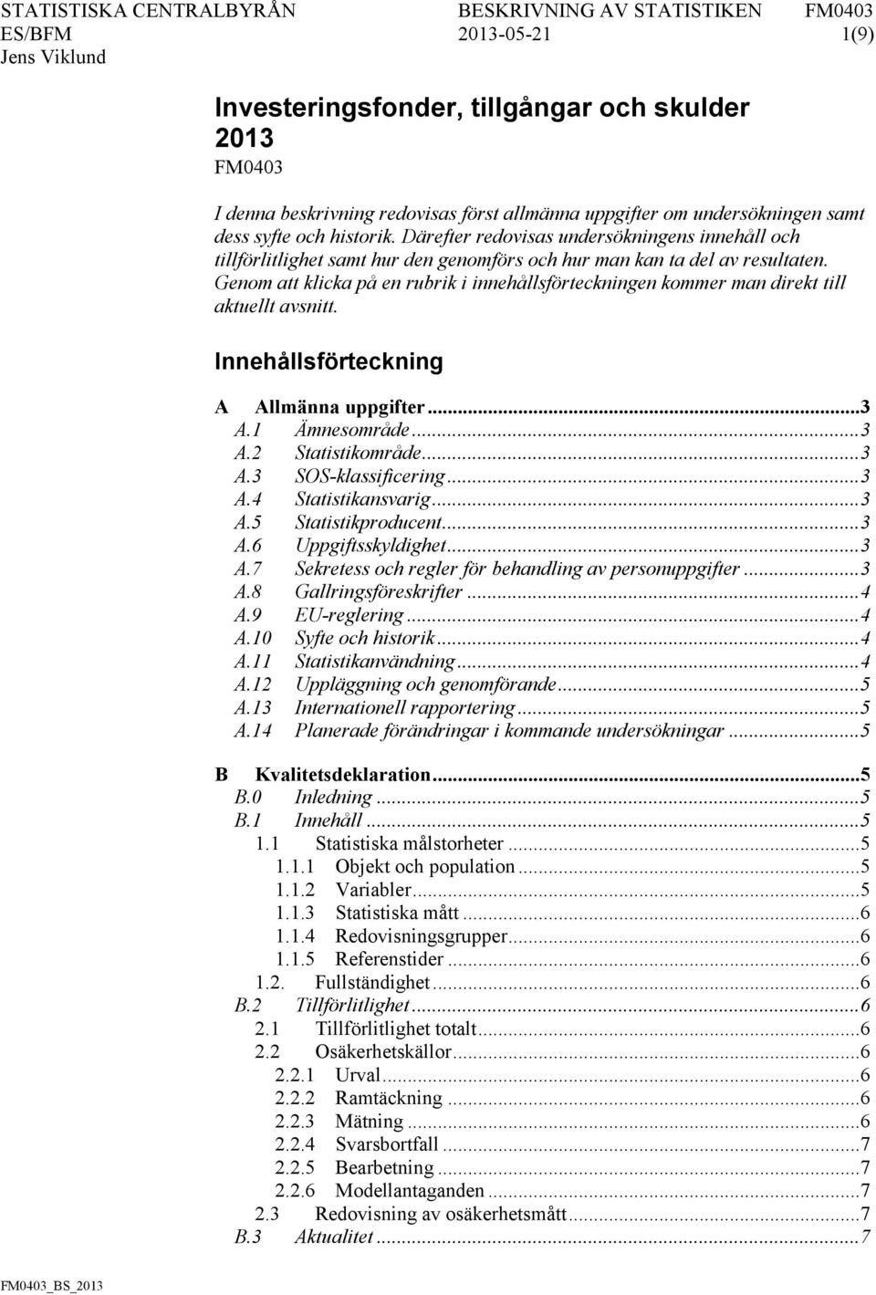 Genom att klicka på en rubrik i innehållsförteckningen kommer man direkt till aktuellt avsnitt. Innehållsförteckning A Allmänna uppgifter... 3 A.1 Ämnesområde... 3 A.2 Statistikområde... 3 A.3 SOS-klassificering.