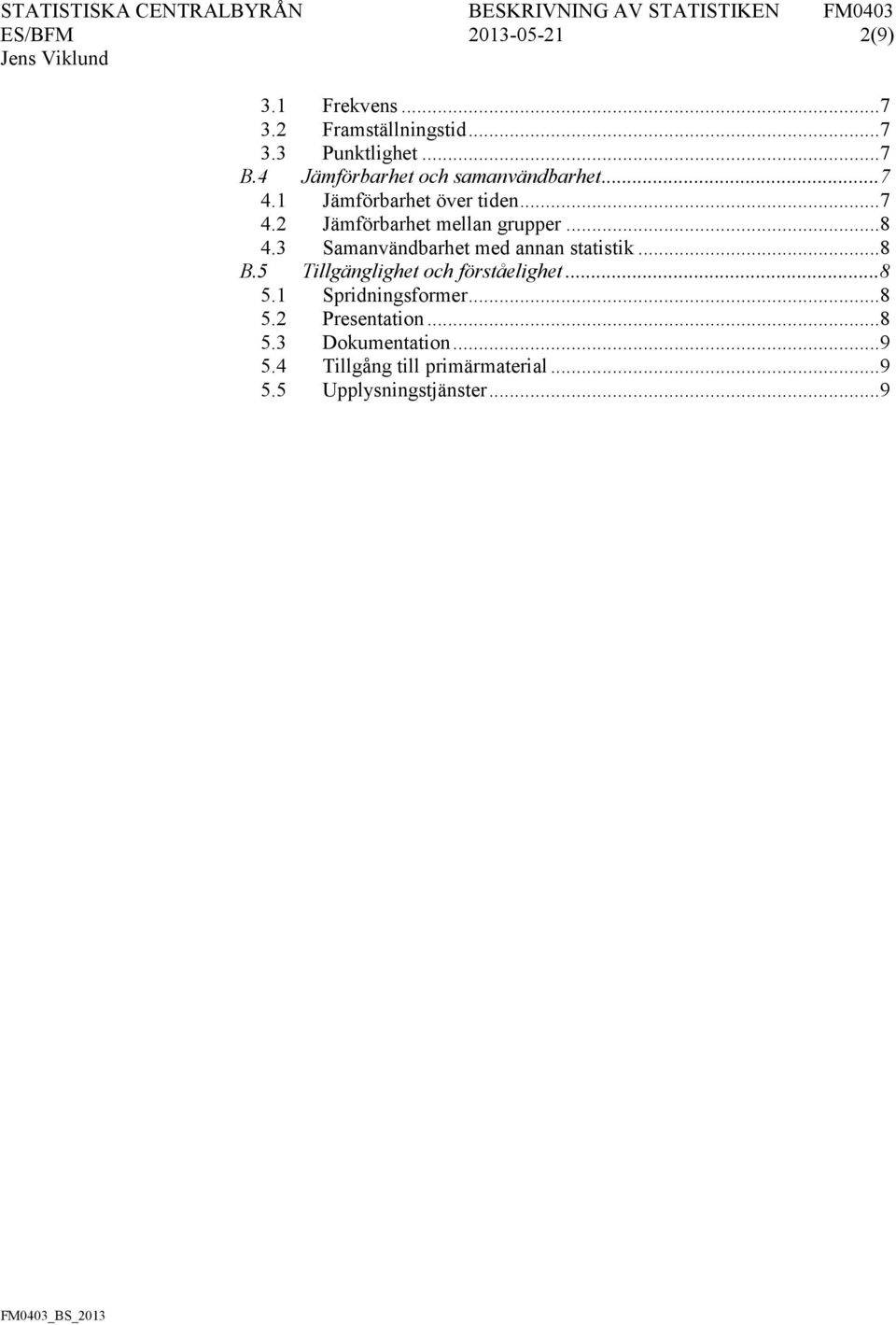 .. 8 4.3 Samanvändbarhet med annan statistik... 8 B.5 Tillgänglighet och förståelighet... 8 5.