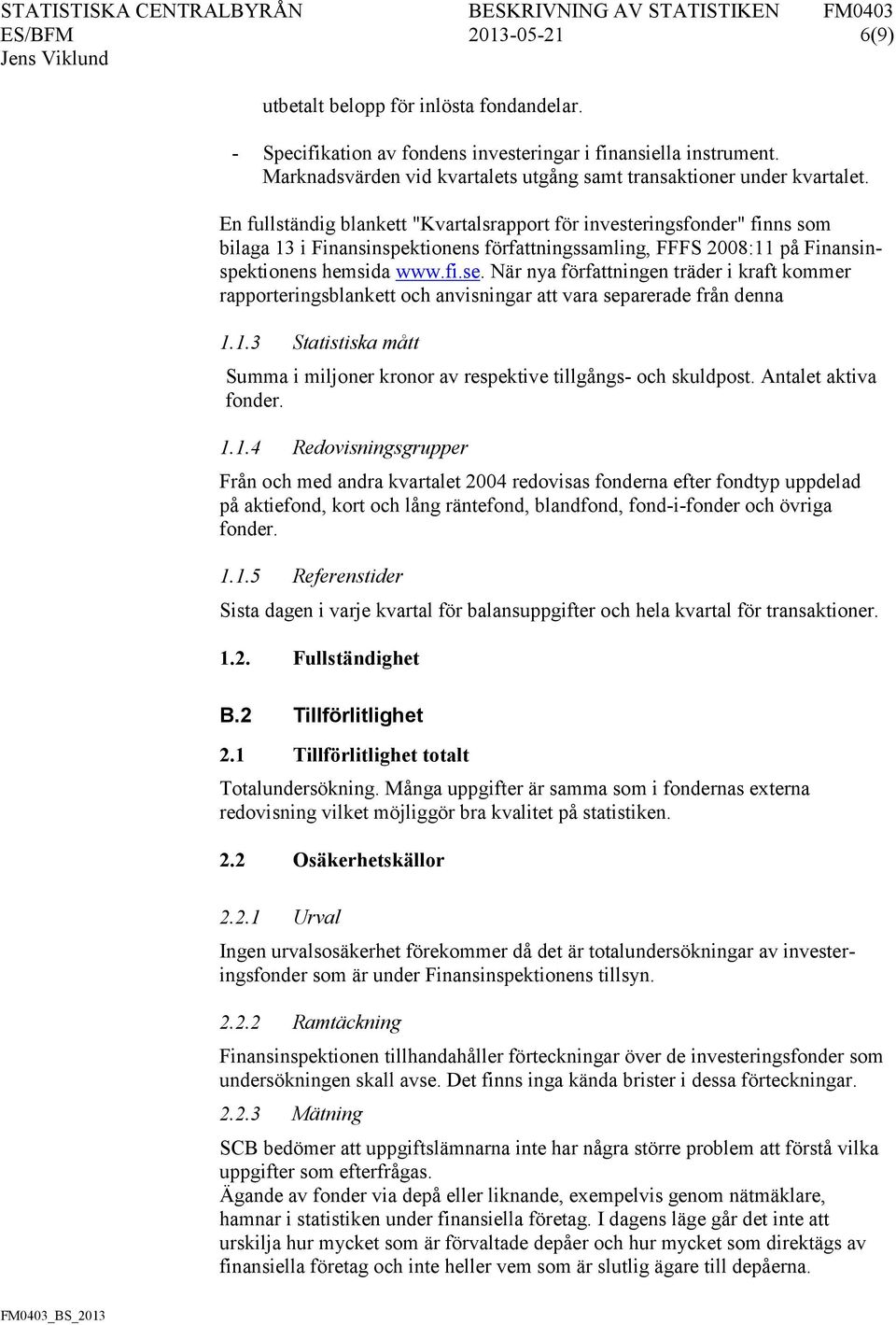 En fullständig blankett "Kvartalsrapport för investeringsfonder" finns som bilaga 13 i Finansinspektionens författningssamling, FFFS 2008:11 på Finansinspektionens hemsida www.fi.se.