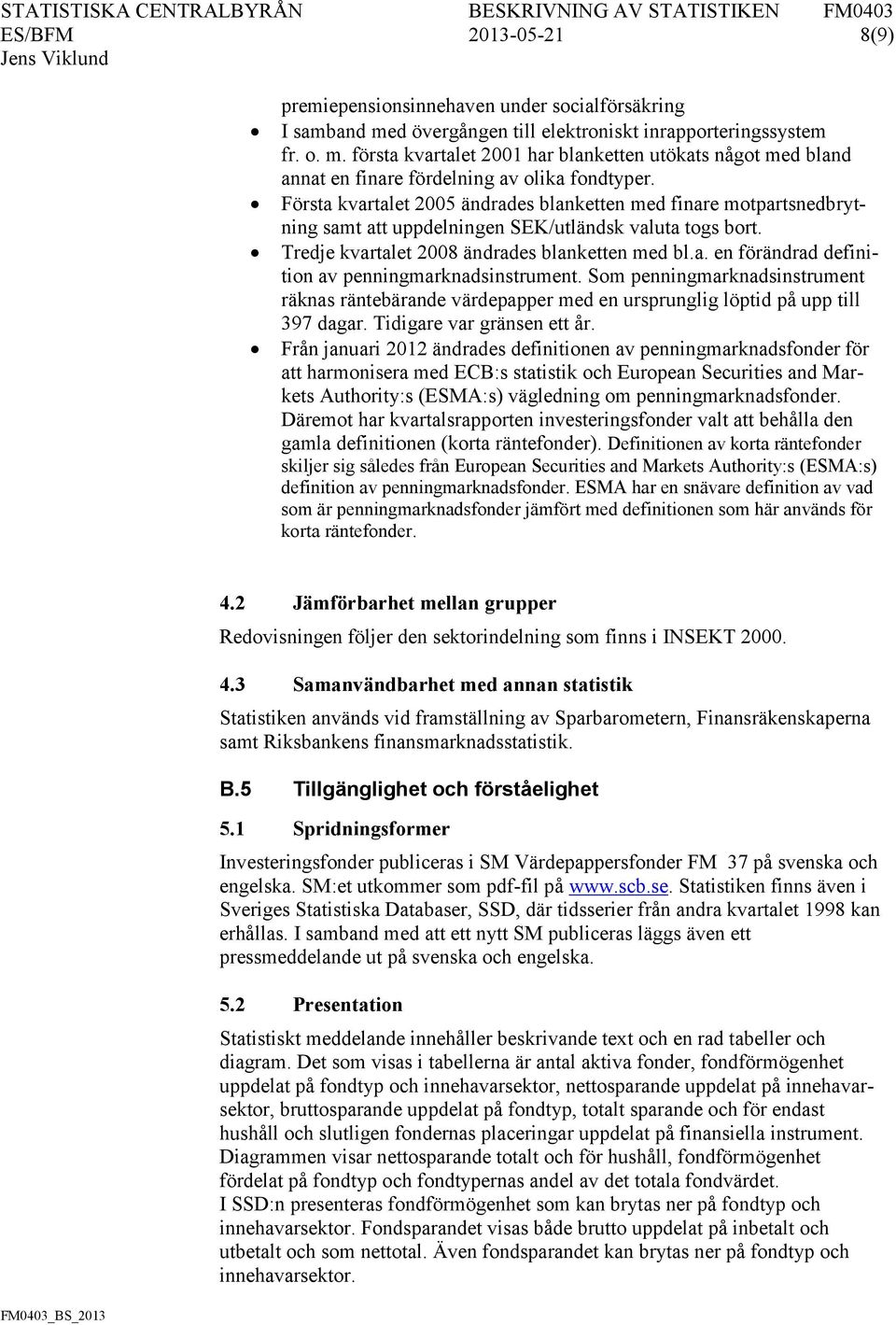 Som penningmarknadsinstrument räknas räntebärande värdepapper med en ursprunglig löptid på upp till 397 dagar. Tidigare var gränsen ett år.