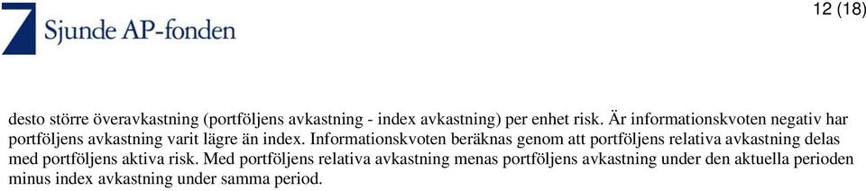 Informationskvoten beräknas genom att portföljens relativa avkastning delas med portföljens aktiva risk.