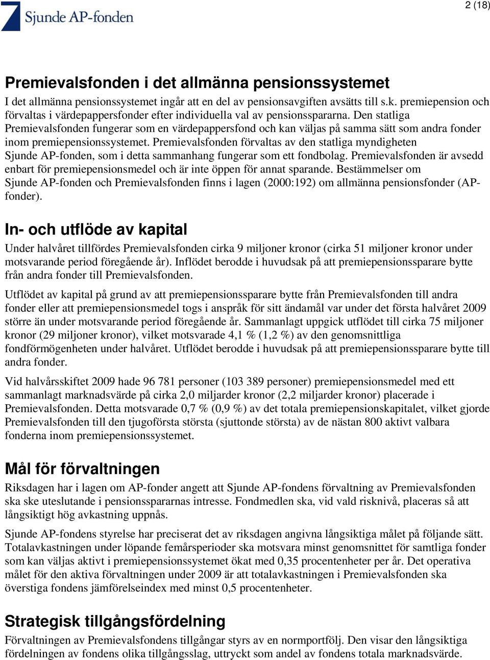 Den statliga Premievalsfonden fungerar som en värdepappersfond och kan väljas på samma sätt som andra fonder inom premiepensionssystemet.