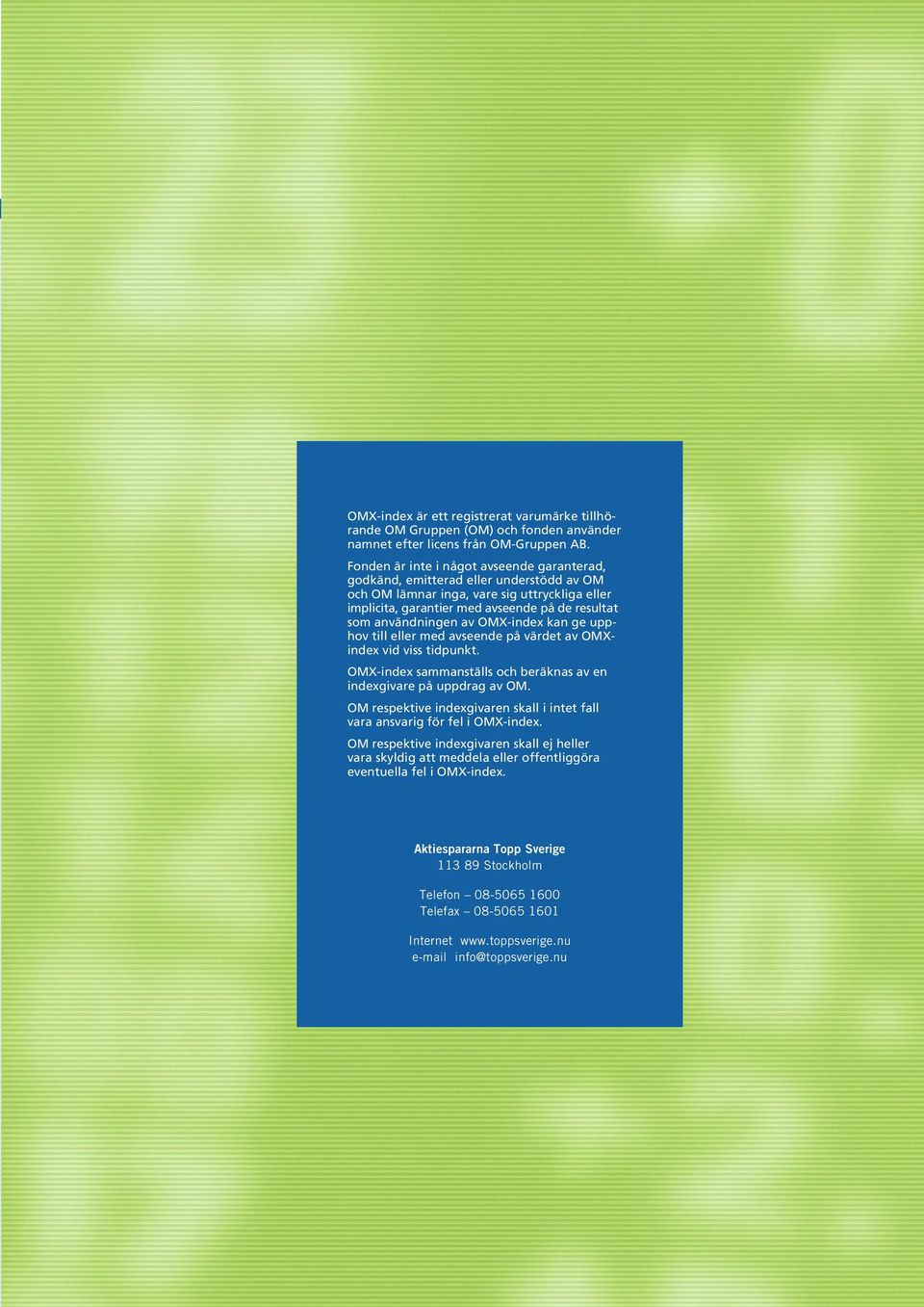 av OMX-index kan ge upphov till eller med avseende på värdet av OMXindex vid viss tidpunkt. OMX-index sammanställs och beräknas av en indexgivare på uppdrag av OM.