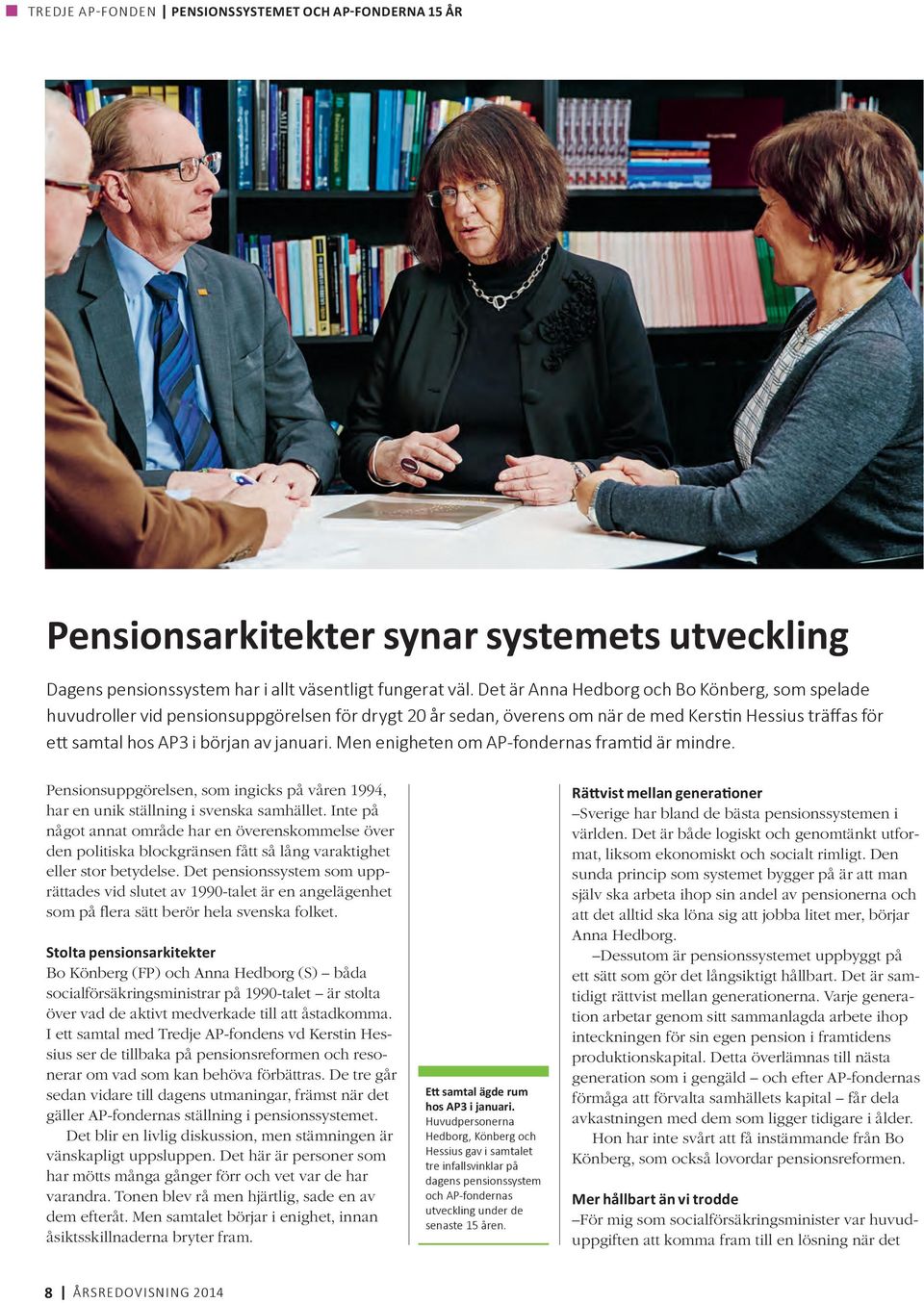 Men enigheten om AP-fondernas framtid är mindre. Pensionsuppgörelsen, som ingicks på våren 1994, har en unik ställning i svenska samhället.