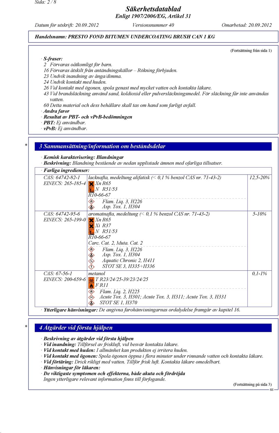 För släckning får inte användas vatten. 60 Detta material och dess behållare skall tas om hand som farligt avfall. Andra faror Resultat av PBT- och vpvb-bedömningen PBT: Ej användbar.