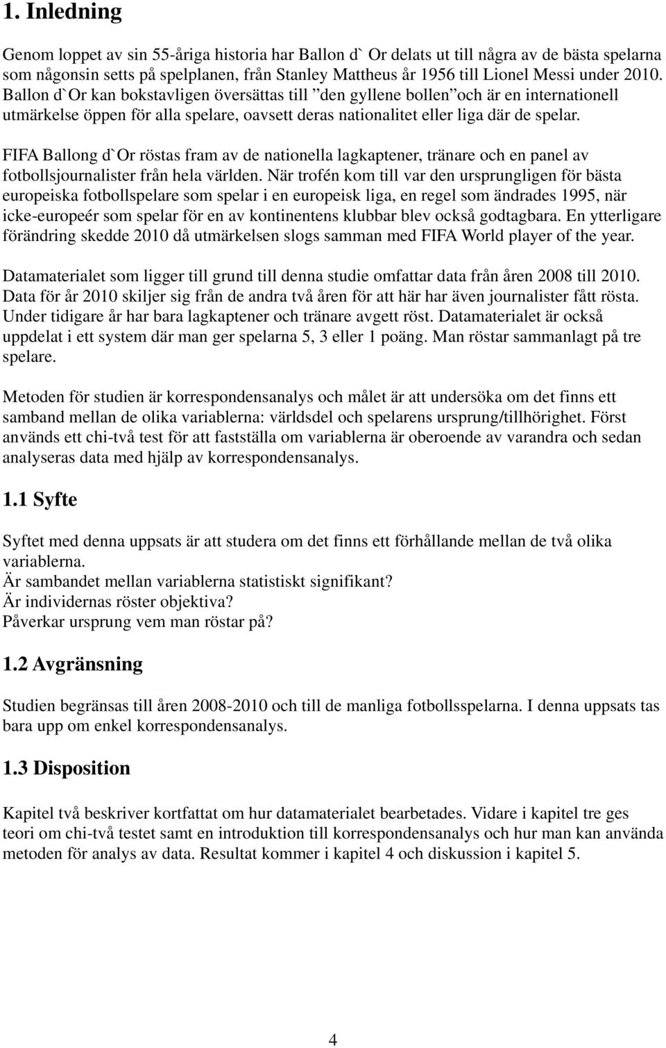 FIFA Ballong d`or röstas fram av de nationella lagkaptener, tränare och en panel av fotbollsjournalister från hela världen.