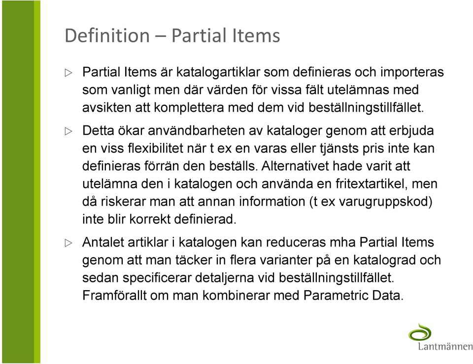 Alternativet hade varit att utelämna den i katalogen och använda en fritextartikel, men då riskerar man att annan information (t ex varugruppskod) inte blir korrekt definierad.