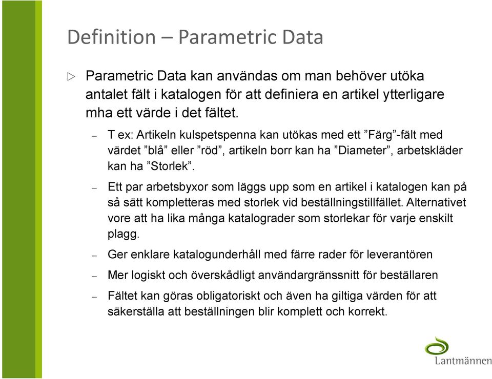 Ett par arbetsbyxor som läggs upp som en artikel i katalogen kan på så sätt kompletteras med storlek vid beställningstillfället.