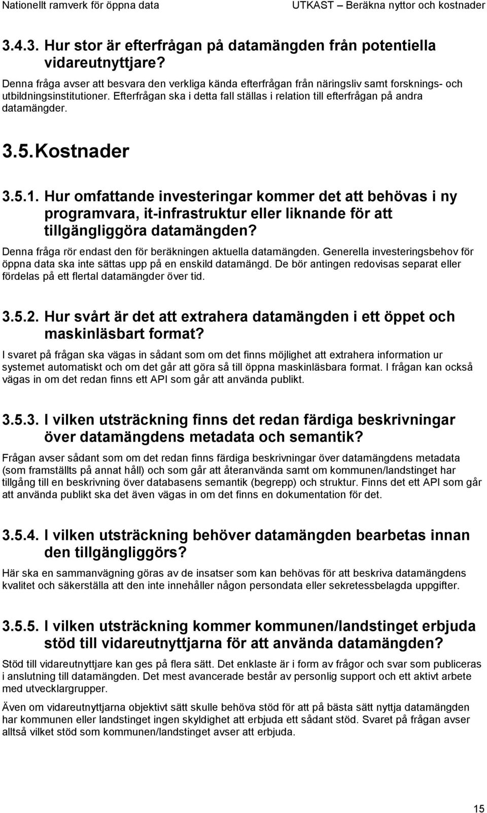 Efterfrågan ska i detta fall ställas i relation till efterfrågan på andra datamängder. 3.5.Kostnader 3.5.1.