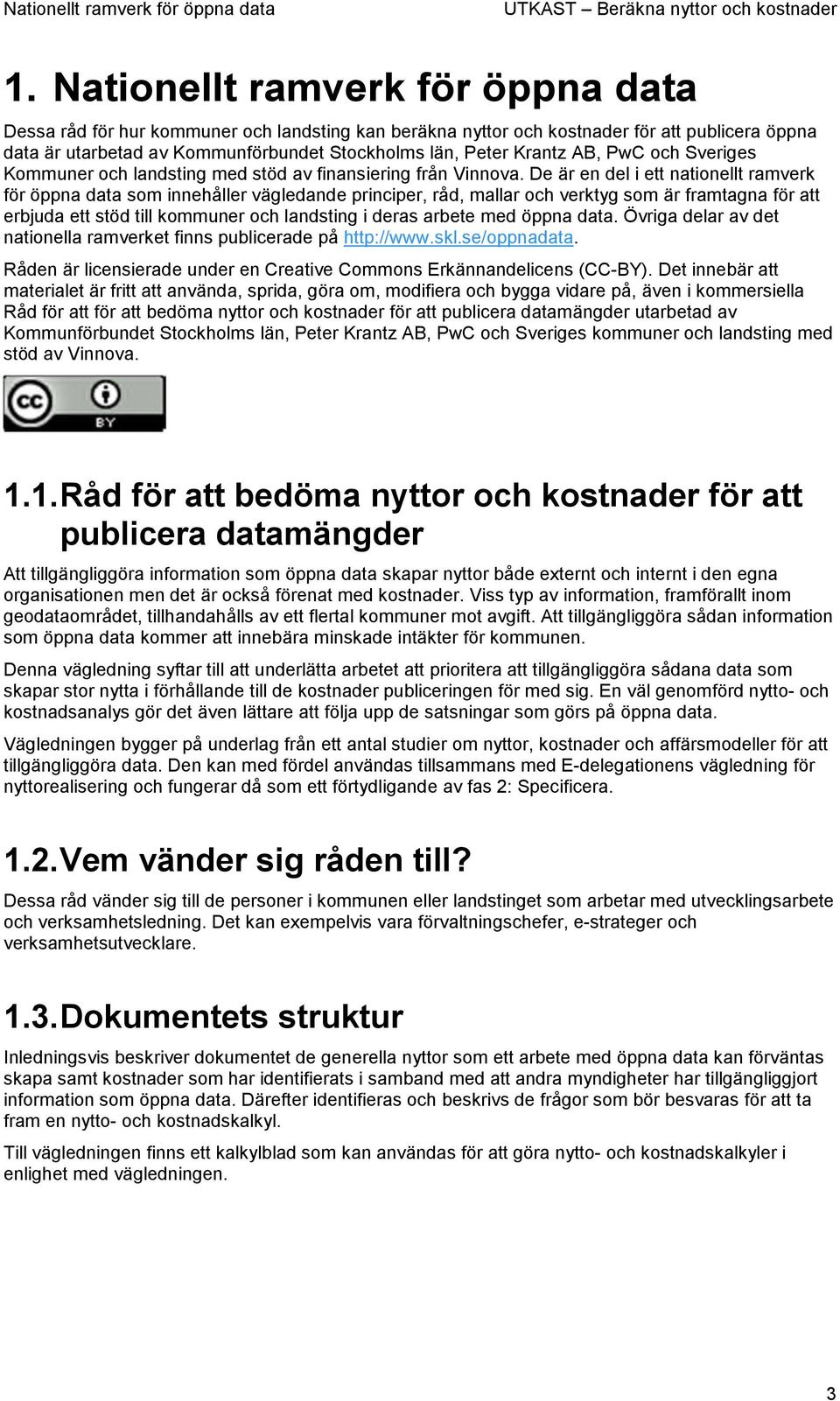 De är en del i ett nationellt ramverk för öppna data som innehåller vägledande principer, råd, mallar och verktyg som är framtagna för att erbjuda ett stöd till kommuner och landsting i deras arbete