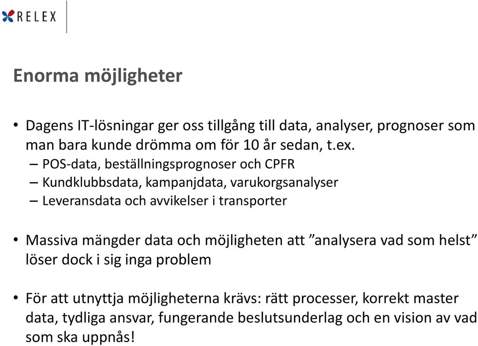 POS-data, beställningsprognoser och CPFR Kundklubbsdata, kampanjdata, varukorgsanalyser Leveransdata och avvikelser i transporter