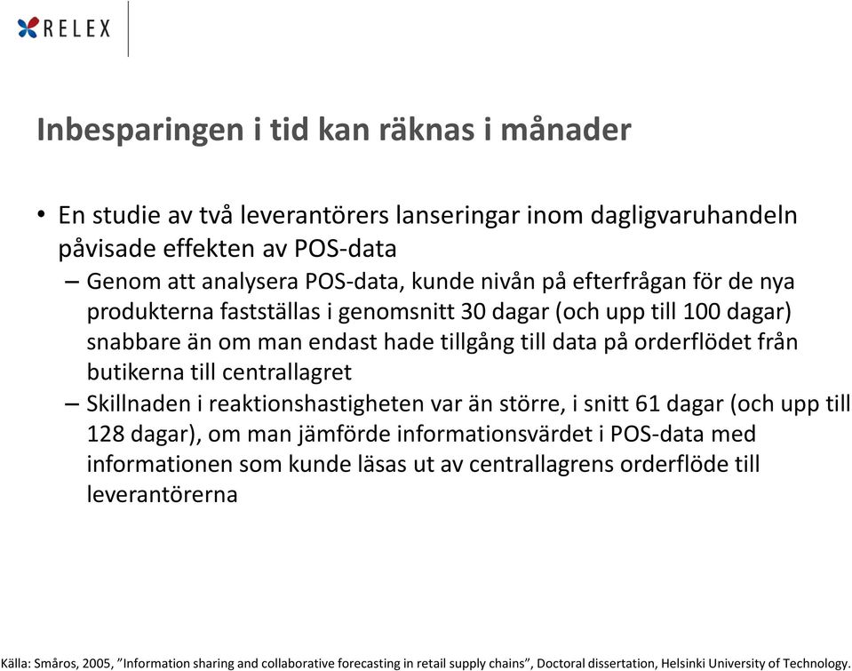 centrallagret Skillnaden i reaktionshastigheten var än större, i snitt 61 dagar (och upp till 128 dagar), om man jämförde informationsvärdet i POS-data med informationen som kunde läsas