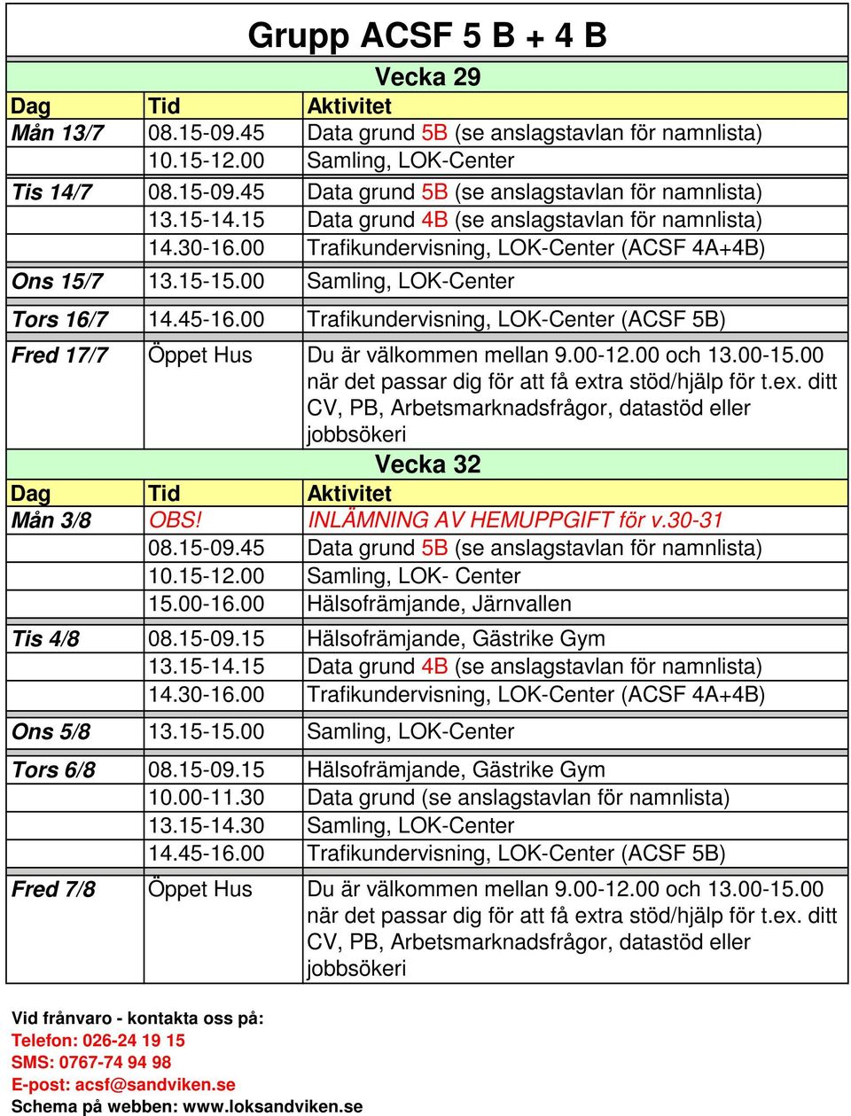 INLÄMNING AV HEMUPPGIFT för v.30-31 08.15-09.45 Data grund 5B (se anslagstavlan för namnlista) 10.15-12.00 Samling, LOK- Center 15.00-16.00 Hälsofrämjande, Järnvallen Tis 4/8 08.15-09.15 Hälsofrämjande, Gästrike Gym Ons 5/8 13.