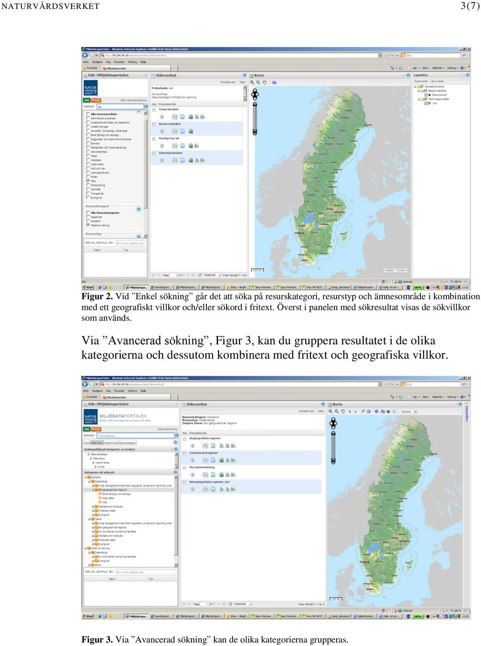 villkor och/eller sökord i fritext. Överst i panelen med sökresultat visas de sökvillkor som används.