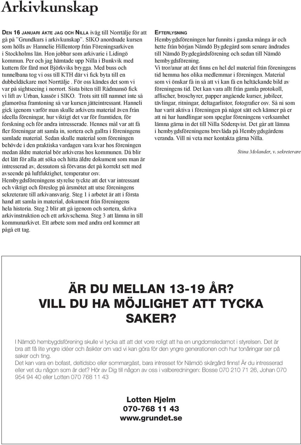 Per och jag hämtade upp Nilla i Bunkvik med kuttern för färd mot Björkviks brygga. Med buss och dubbeldäckare mot Norrtälje. För oss kändes det som vi vi lift av Urban, kassör i SIKO.