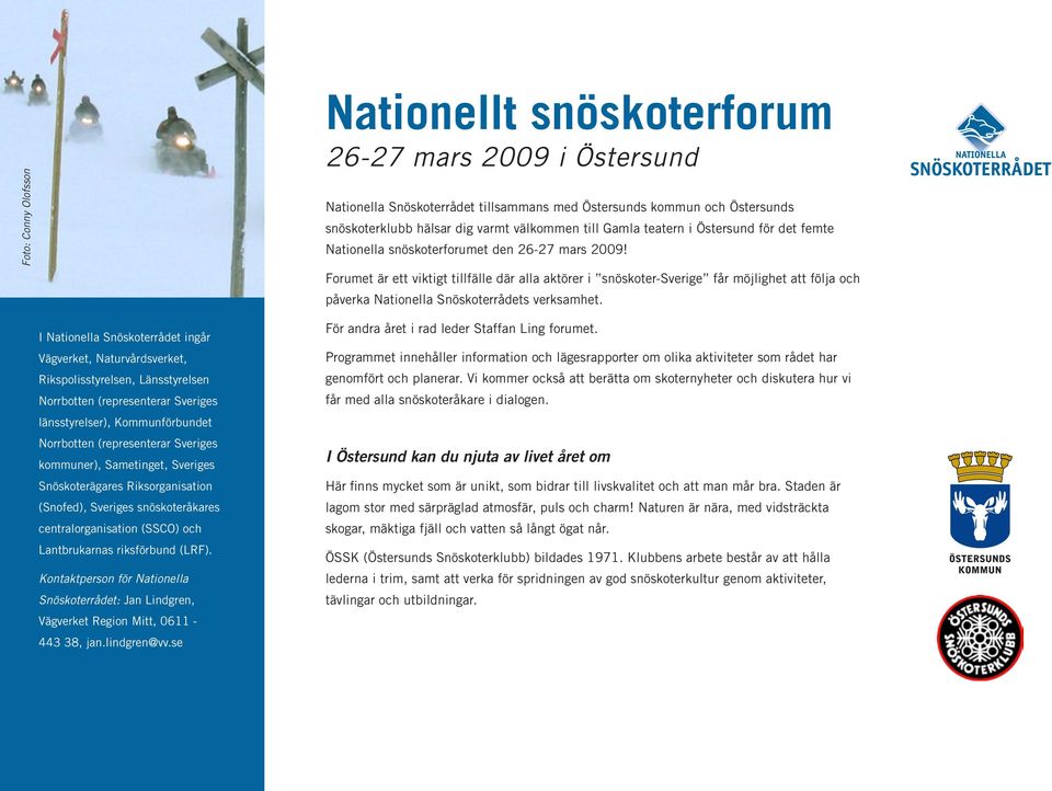 Forumet är ett viktigt tillfälle där alla aktörer i snöskoter-sverige får möjlighet att följa och påverka Nationella Snöskoterrådets verksamhet.