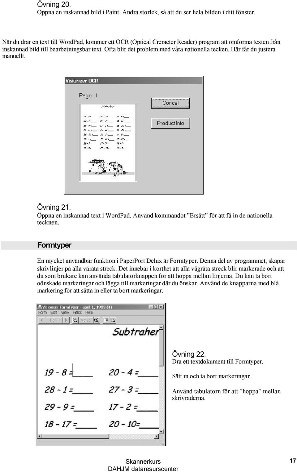 Här får du justera manuellt. Övning 21. Öppna en inskannad text i WordPad. Använd kommandot Ersätt för att få in de nationella tecknen.