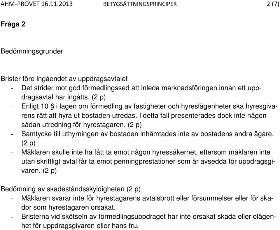 ingåtts. (2 p) - Enligt 10 i lagen om förmedling av fastigheter och hyreslägenheter ska hyresgivarens rätt att hyra ut bostaden utredas.