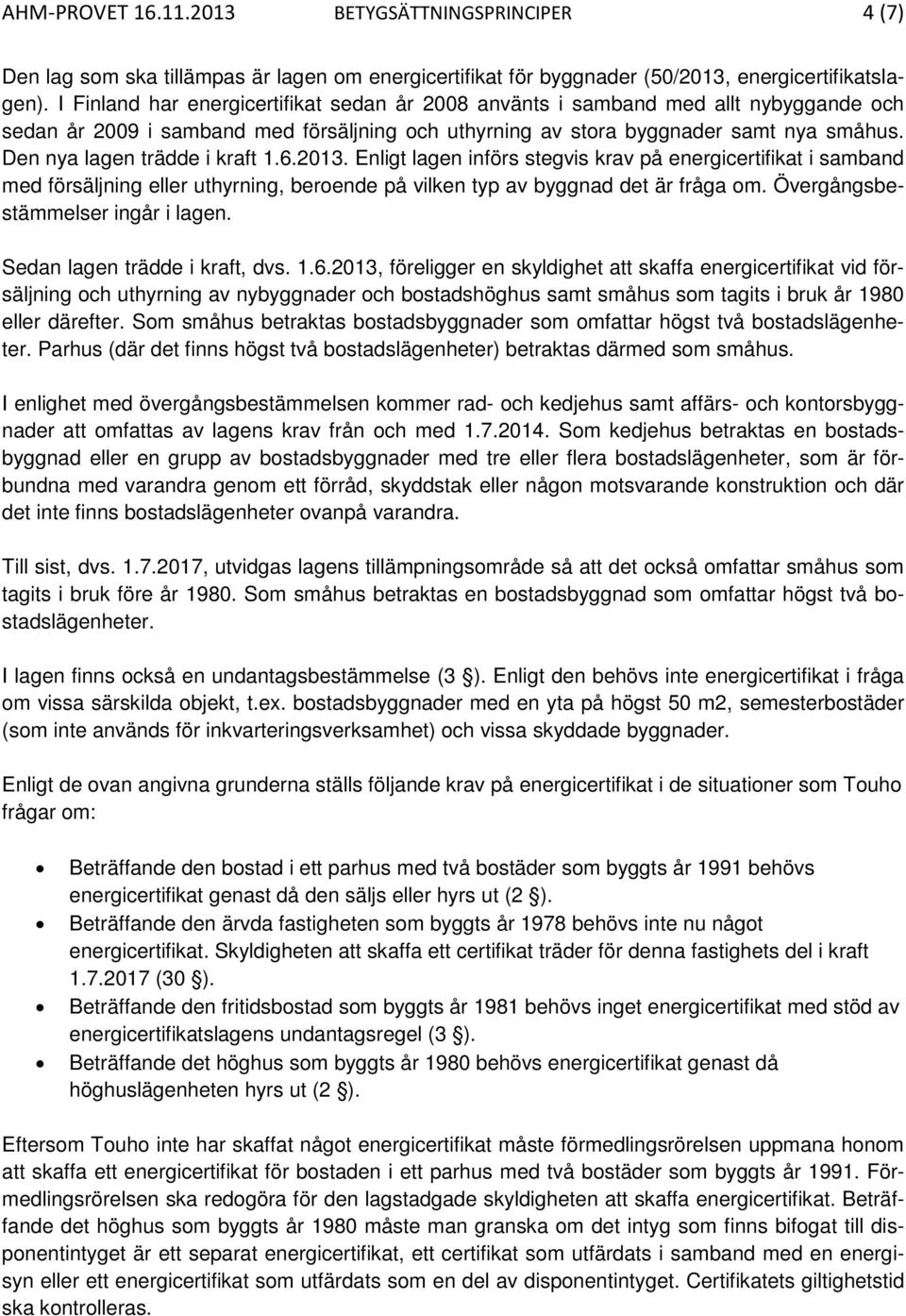 Den nya lagen trädde i kraft 1.6.2013. Enligt lagen införs stegvis krav på energicertifikat i samband med försäljning eller uthyrning, beroende på vilken typ av byggnad det är fråga om.