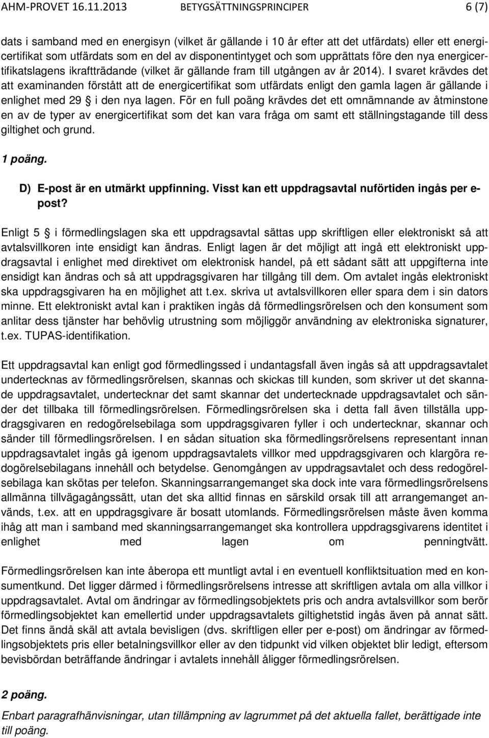 upprättats före den nya energicertifikatslagens ikraftträdande (vilket är gällande fram till utgången av år 2014).