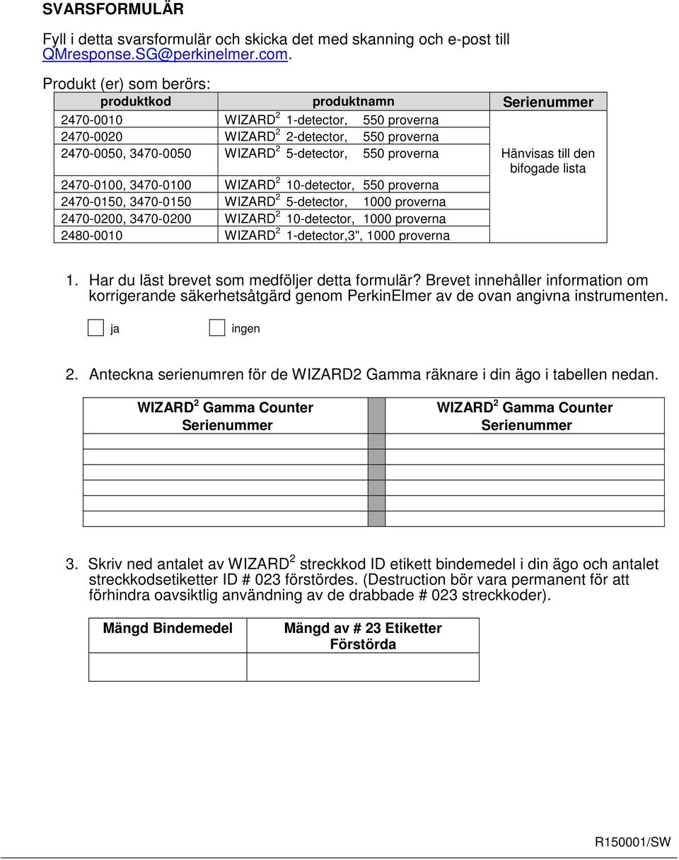 Hänvisas till den bifgade lista 2470-0100, 3470-0100 WIZARD 2 10-detectr, 550 prverna 2470-0150, 3470-0150 WIZARD 2 5-detectr, 1000 prverna 2470-0200, 3470-0200 WIZARD 2 10-detectr, 1000 prverna