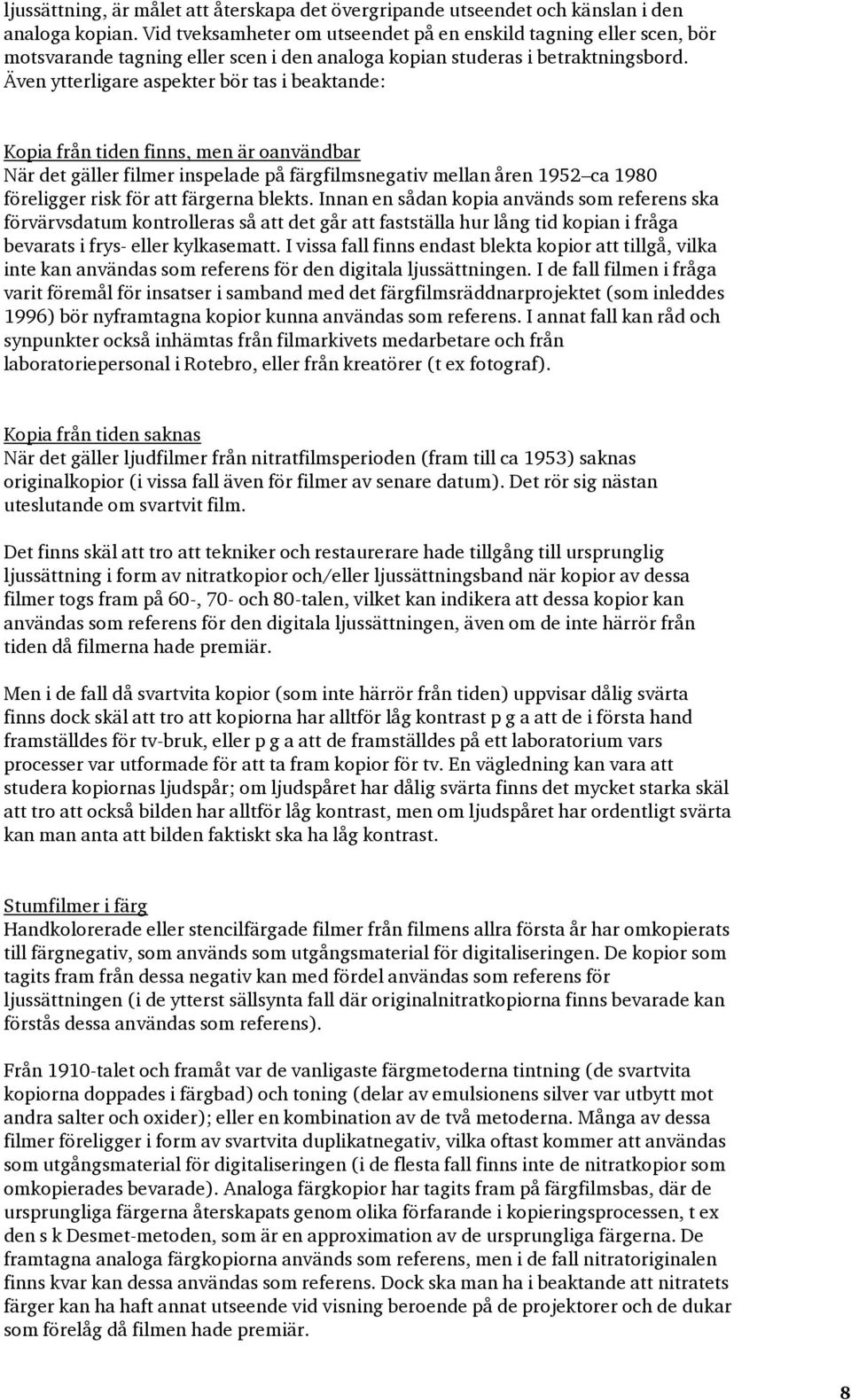 Även ytterligare aspekter bör tas i beaktande: Kopia från tiden finns, men är oanvändbar När det gäller filmer inspelade på färgfilmsnegativ mellan åren 1952 ca 1980 föreligger risk för att färgerna