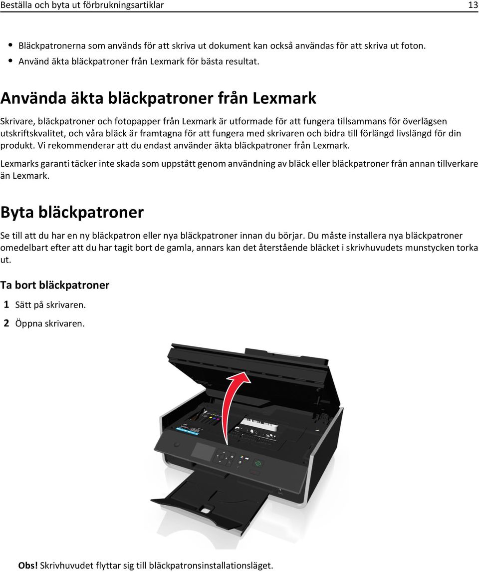 Använda äkta bläckpatroner från Lexmark Skrivare, bläckpatroner och fotopapper från Lexmark är utformade för att fungera tillsammans för överlägsen utskriftskvalitet, och våra bläck är framtagna för