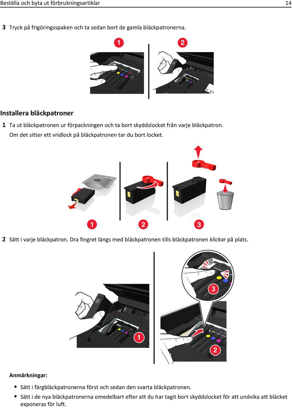 Om det sitter ett vridlock på bläckpatronen tar du bort locket. 1 2 3 2 Sätt i varje bläckpatron.