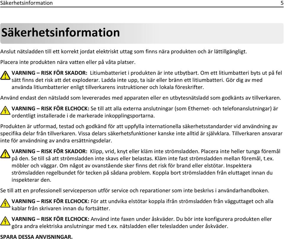 Om ett litiumbatteri byts ut på fel sätt finns det risk att det exploderar. Ladda inte upp, ta isär eller bränn ett litiumbatteri.