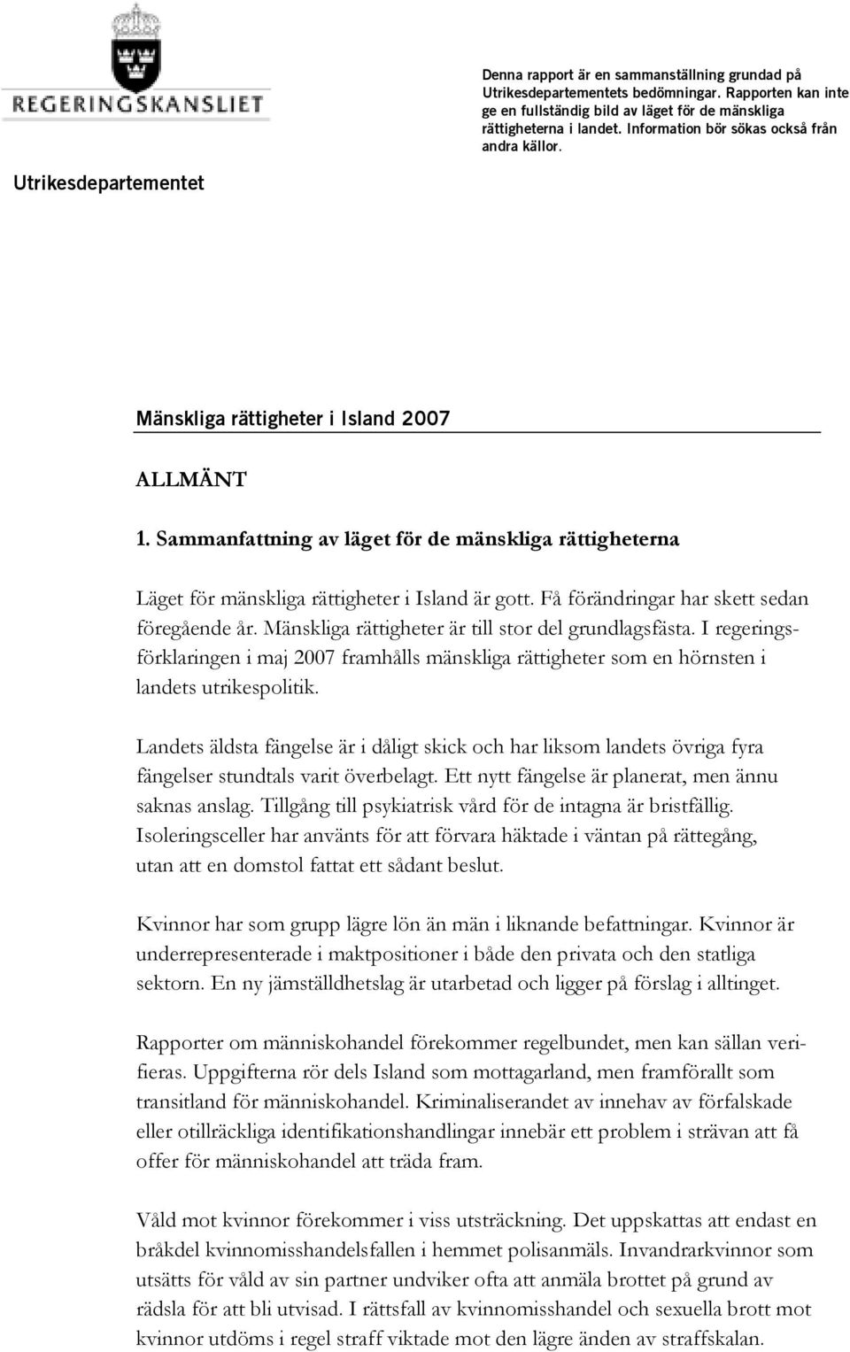 Sammanfattning av läget för de mänskliga rättigheterna Läget för mänskliga rättigheter i Island är gott. Få förändringar har skett sedan föregående år.