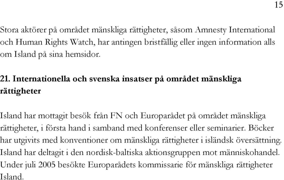 Internationella och svenska insatser på området mänskliga rättigheter Island har mottagit besök från FN och Europarådet på området mänskliga rättigheter, i