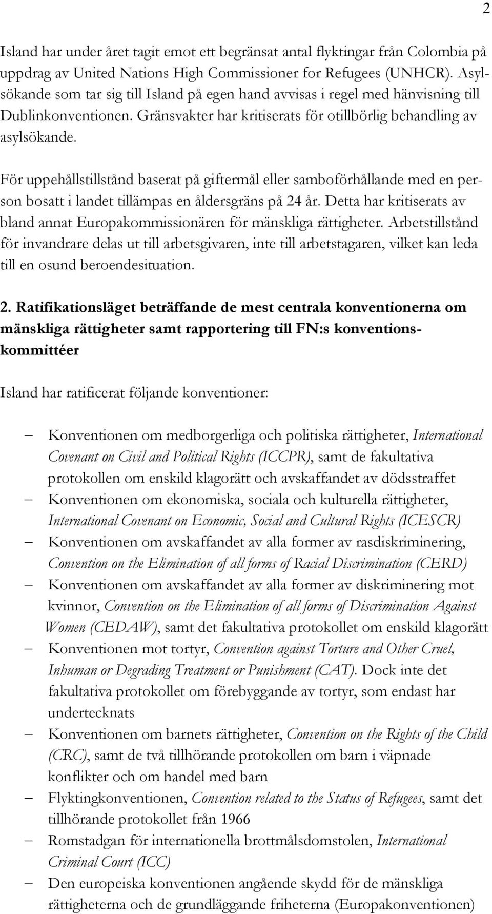 För uppehållstillstånd baserat på giftermål eller samboförhållande med en person bosatt i landet tillämpas en åldersgräns på 24 år.