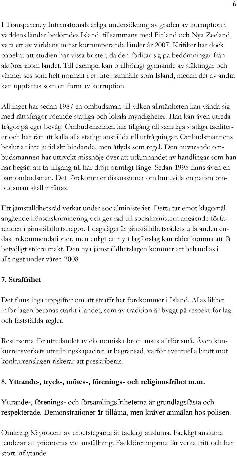 Till exempel kan otillbörligt gynnande av släktingar och vänner ses som helt normalt i ett litet samhälle som Island, medan det av andra kan uppfattas som en form av korruption.