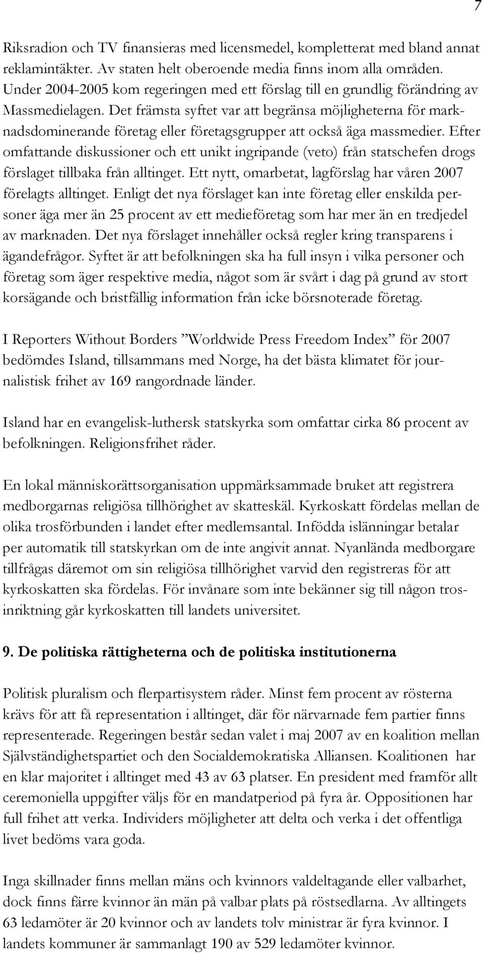 Det främsta syftet var att begränsa möjligheterna för marknadsdominerande företag eller företagsgrupper att också äga massmedier.